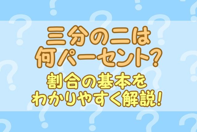 三分の二は何パーセント？割合の基本をわかりやすく解説！