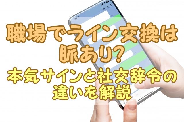 職場でライン交換は脈あり？本気サインと社交辞令の違いを解説