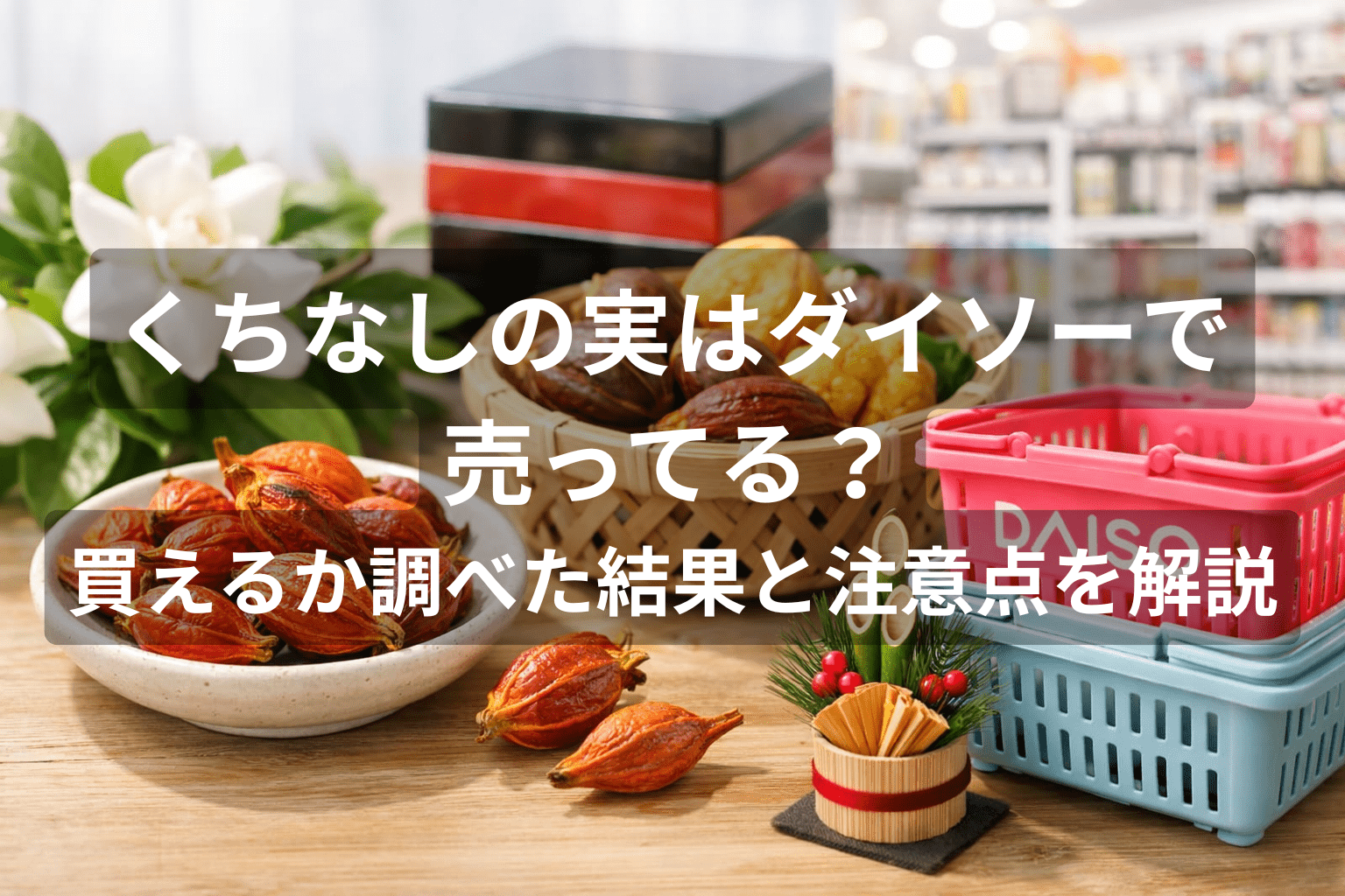 くちなしの実はダイソーで売ってる？買えるか調べた結果と注意点を解説